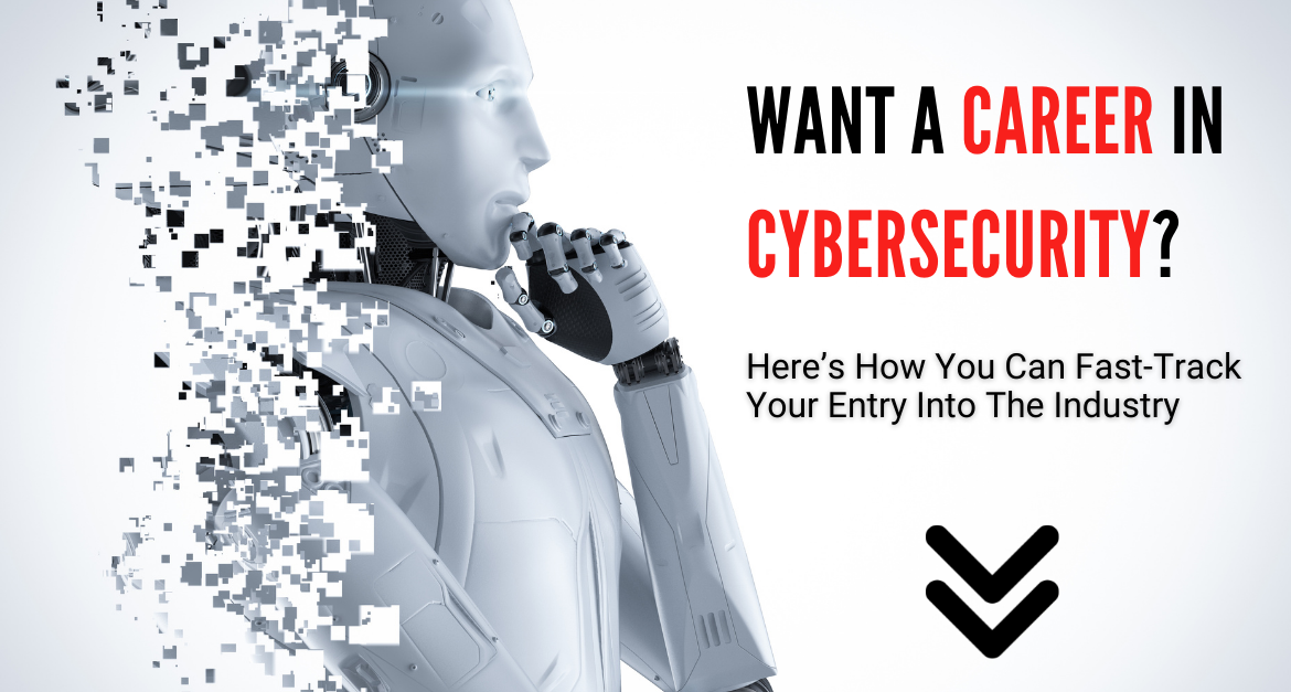 Want A Career In Cybersecurity? Here’s How You Can Fast-Track Your Entry Into The Industry
