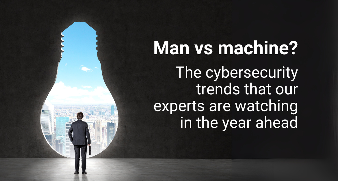 Man vs machine? The cybersecurity trends that our experts are watching in the year ahead